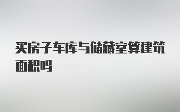 买房子车库与储藏室算建筑面积吗