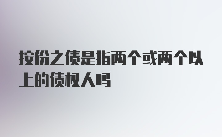 按份之债是指两个或两个以上的债权人吗