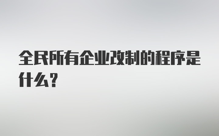 全民所有企业改制的程序是什么？