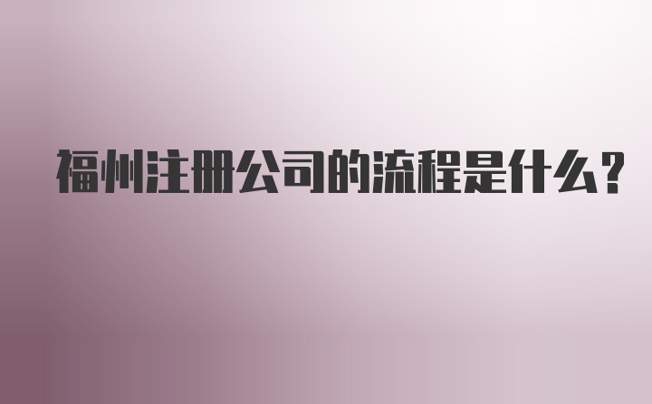 福州注册公司的流程是什么？