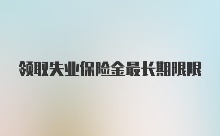 领取失业保险金最长期限限