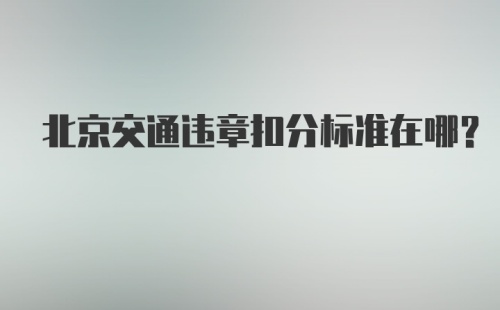 北京交通违章扣分标准在哪？