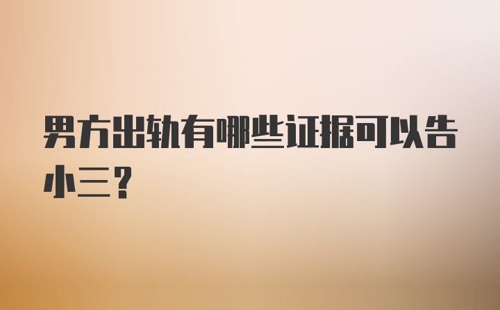 男方出轨有哪些证据可以告小三？