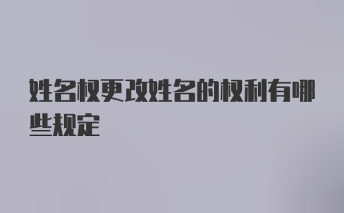 姓名权更改姓名的权利有哪些规定