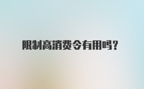 限制高消费令有用吗？