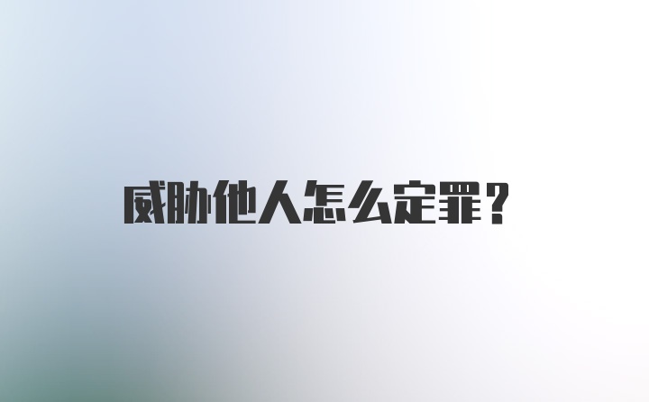 威胁他人怎么定罪?
