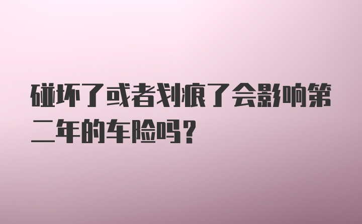 碰坏了或者划痕了会影响第二年的车险吗？