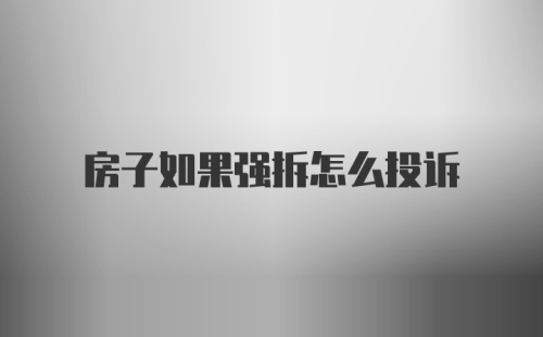 房子如果强拆怎么投诉
