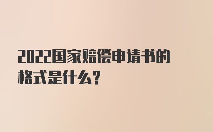 2022国家赔偿申请书的格式是什么？