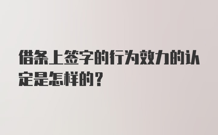 借条上签字的行为效力的认定是怎样的？