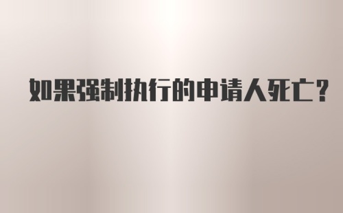 如果强制执行的申请人死亡？