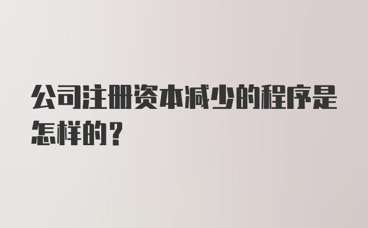 公司注册资本减少的程序是怎样的？