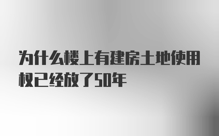 为什么楼上有建房土地使用权已经放了50年