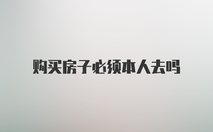 购买房子必须本人去吗