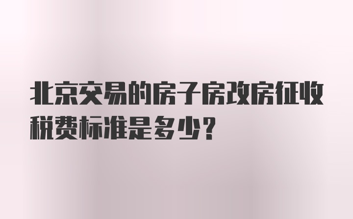 北京交易的房子房改房征收税费标准是多少？