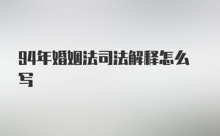 94年婚姻法司法解释怎么写