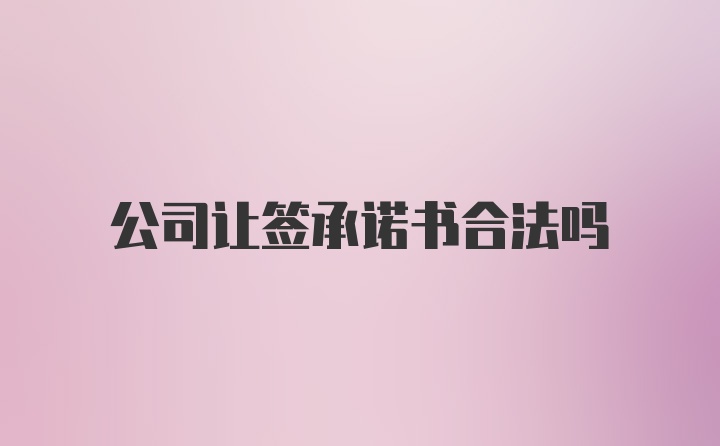 公司让签承诺书合法吗