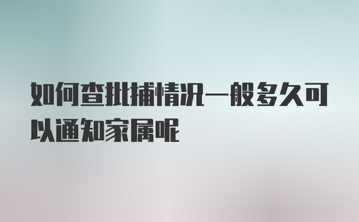 如何查批捕情况一般多久可以通知家属呢