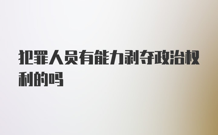 犯罪人员有能力剥夺政治权利的吗