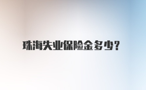 珠海失业保险金多少？