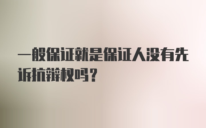 一般保证就是保证人没有先诉抗辩权吗？