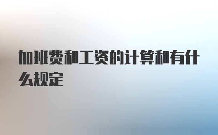 加班费和工资的计算和有什么规定