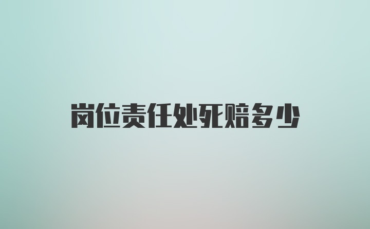 岗位责任处死赔多少