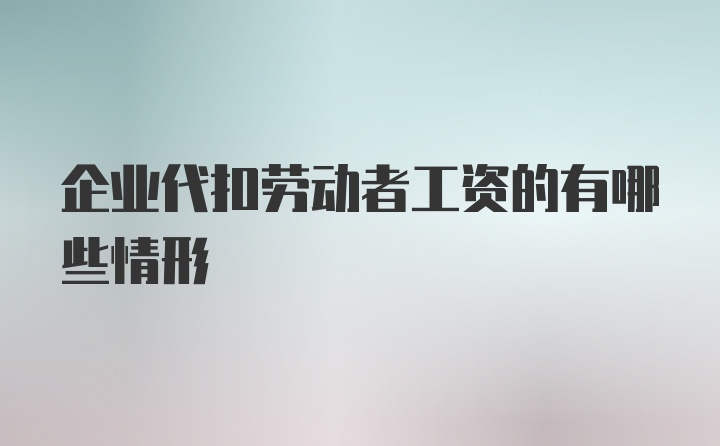 企业代扣劳动者工资的有哪些情形