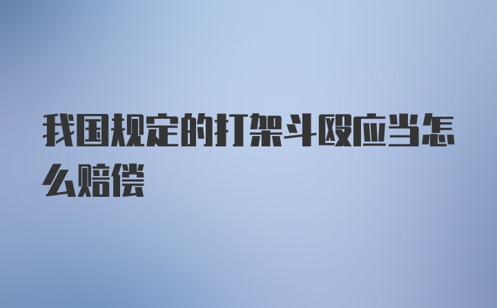 我国规定的打架斗殴应当怎么赔偿