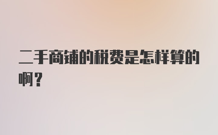 二手商铺的税费是怎样算的啊？