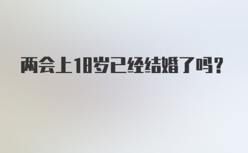 两会上18岁已经结婚了吗？