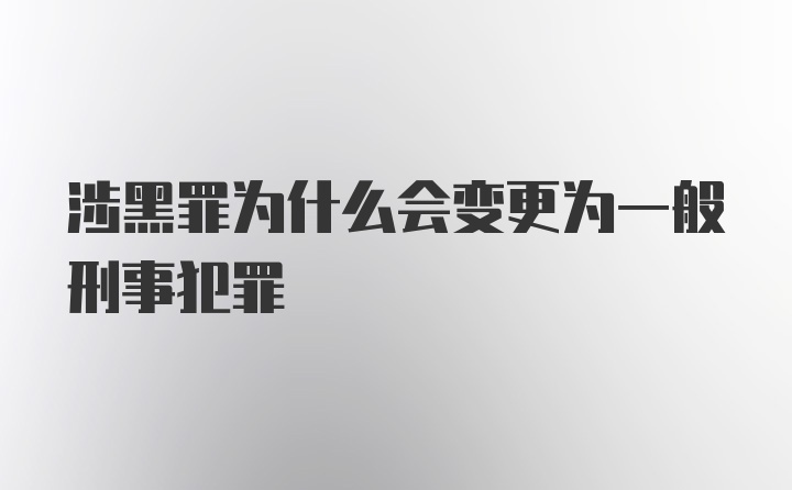 涉黑罪为什么会变更为一般刑事犯罪