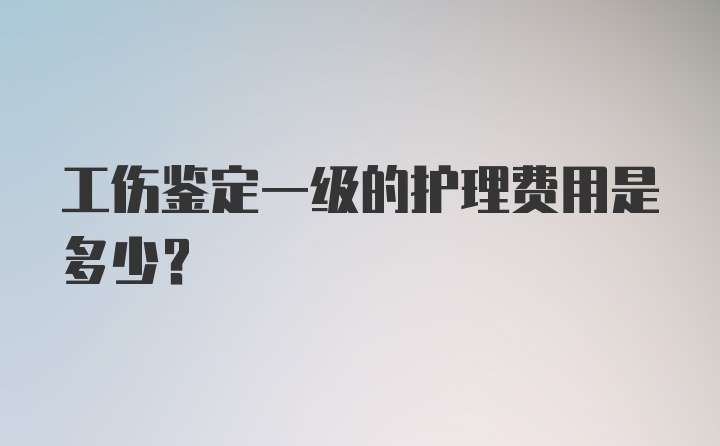 工伤鉴定一级的护理费用是多少？