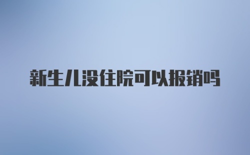 新生儿没住院可以报销吗