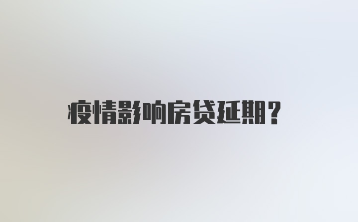 疫情影响房贷延期?