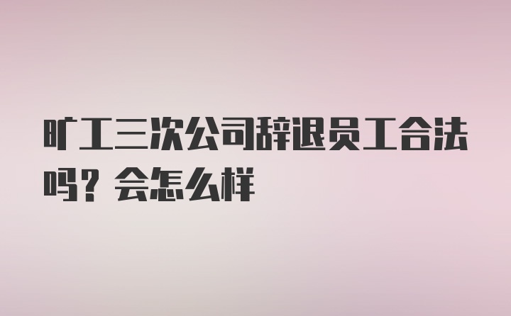 旷工三次公司辞退员工合法吗？会怎么样