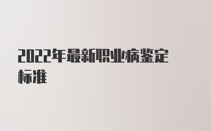 2022年最新职业病鉴定标准