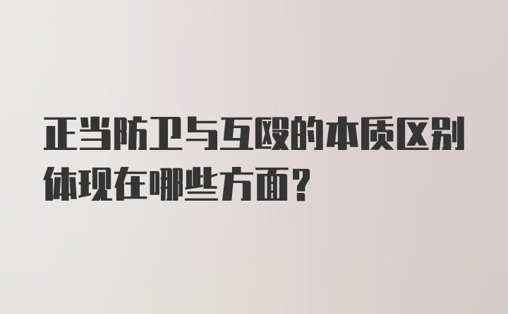 正当防卫与互殴的本质区别体现在哪些方面？