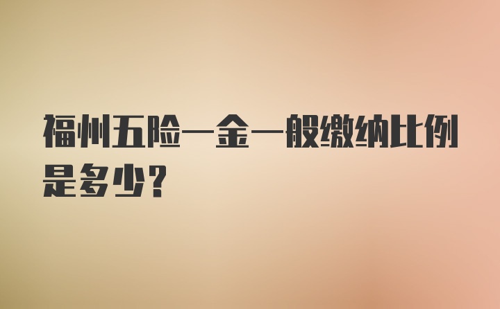 福州五险一金一般缴纳比例是多少？