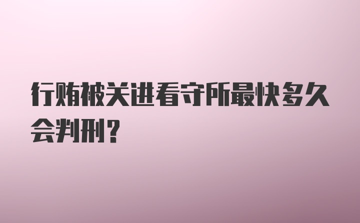 行贿被关进看守所最快多久会判刑？