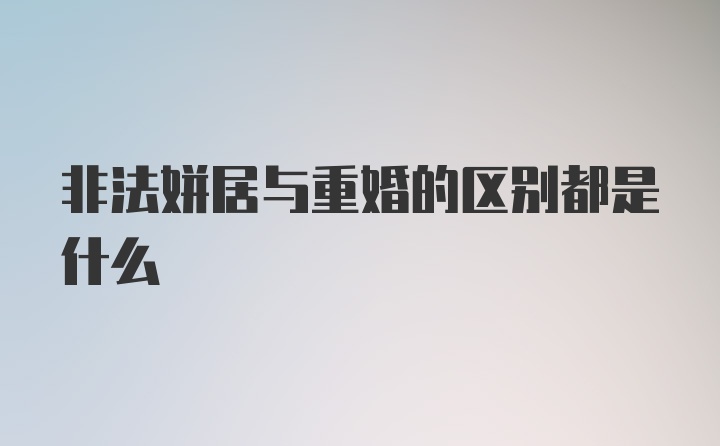 非法姘居与重婚的区别都是什么