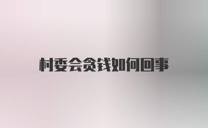 村委会贪钱如何回事