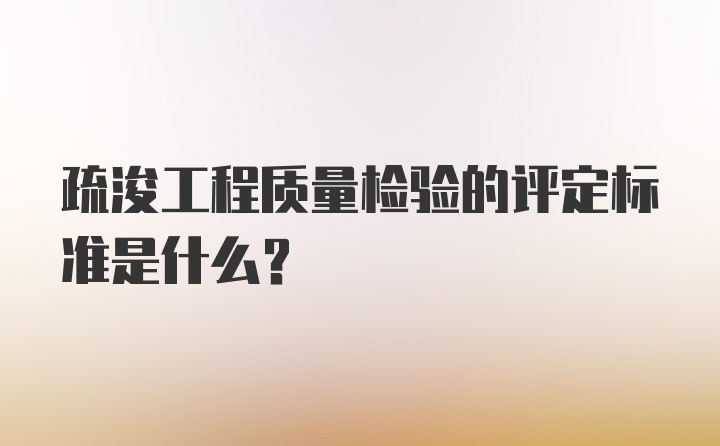 疏浚工程质量检验的评定标准是什么？