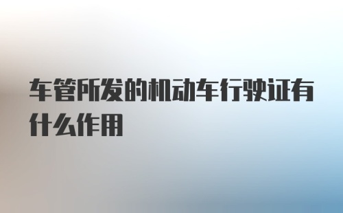 车管所发的机动车行驶证有什么作用