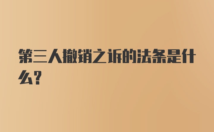 第三人撤销之诉的法条是什么？