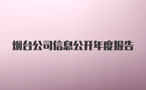 烟台公司信息公开年度报告