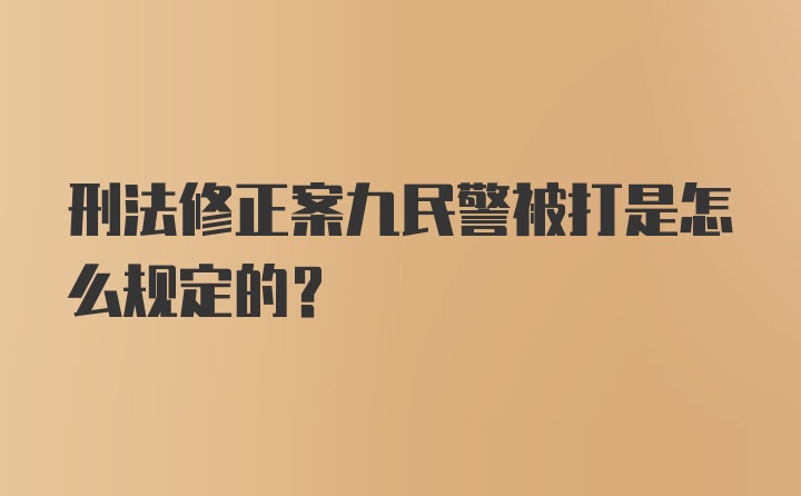 刑法修正案九民警被打是怎么规定的？