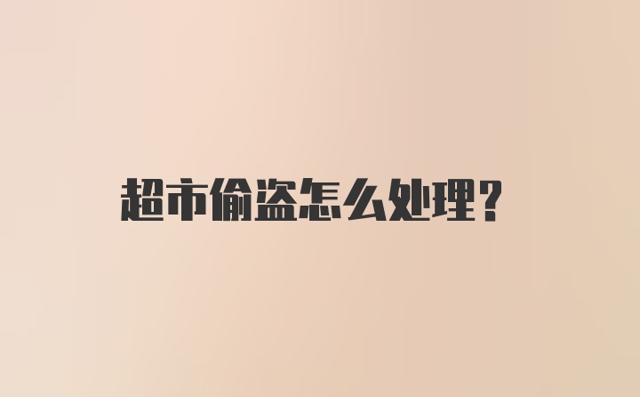 超市偷盗怎么处理？