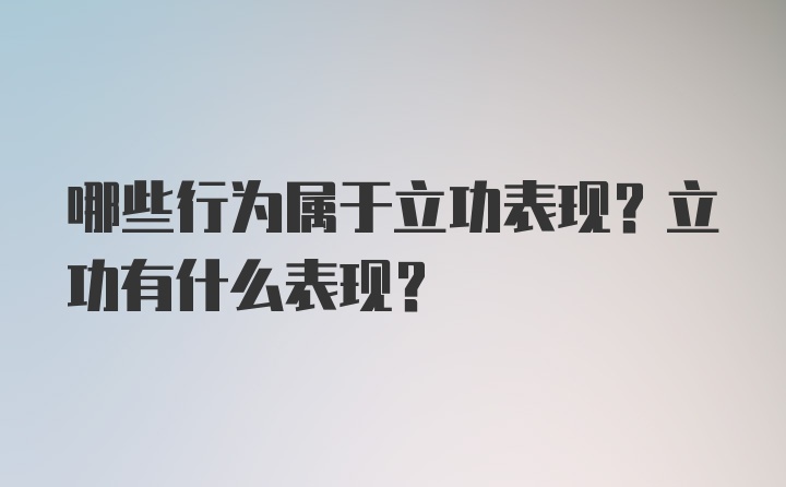 哪些行为属于立功表现？立功有什么表现？