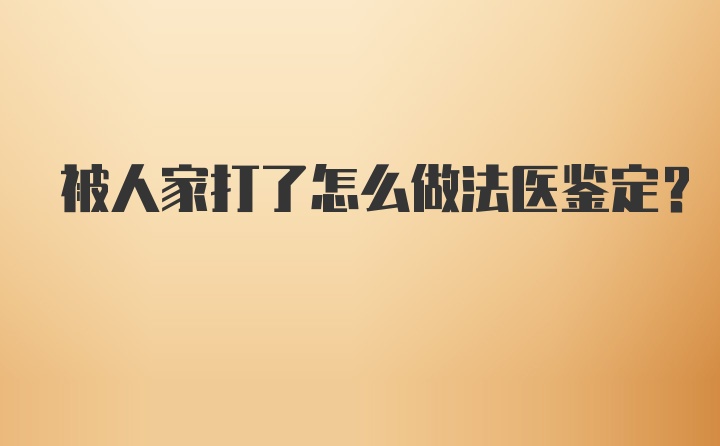 被人家打了怎么做法医鉴定？